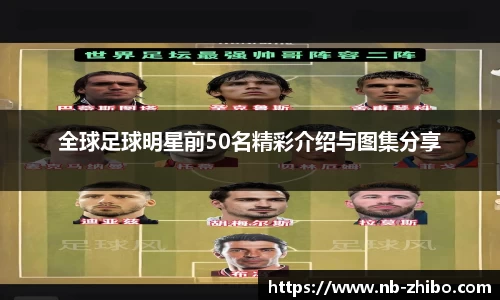 全球足球明星前50名精彩介绍与图集分享